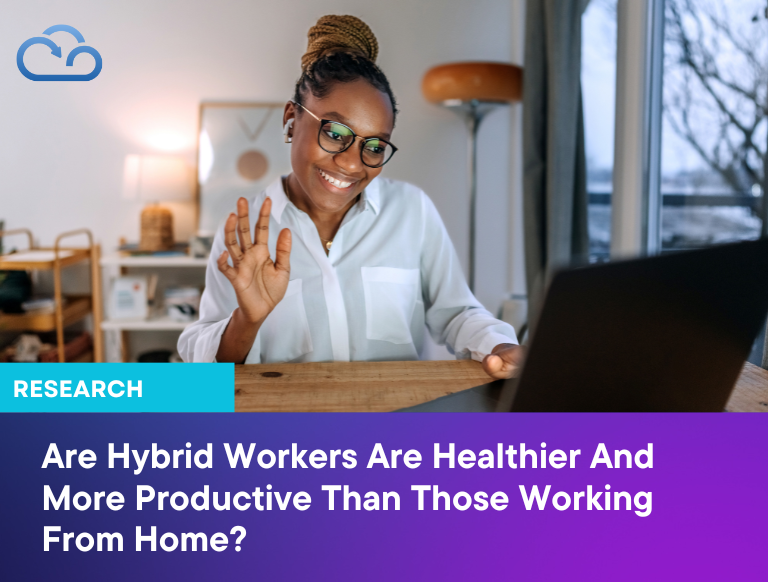 Hybrid Workers Are Healthier And More Productive Than Those Working From Home