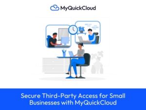 Secure Third-Party Access for Small Businesses with MyQuickCloud